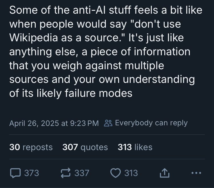Skeet with author name and pic chopped off: “Some of the anti-Al stuff feels a bit like when people would say "don't use Wikipedia as a source." It's just like anything else, a piece of information that you weigh against multiple sources and your own understanding of its likely failure modes”