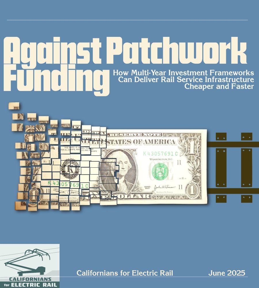 Cover page for the paper, which says “Against Patchwork Funding: How Multi-year Investment Frameworks Can Deliver Rail Service Infrastructure Cheaper and Faster” Californians for Electric Rail June 2025. Image shows a dollar cut up into many pieces over a railroad track
