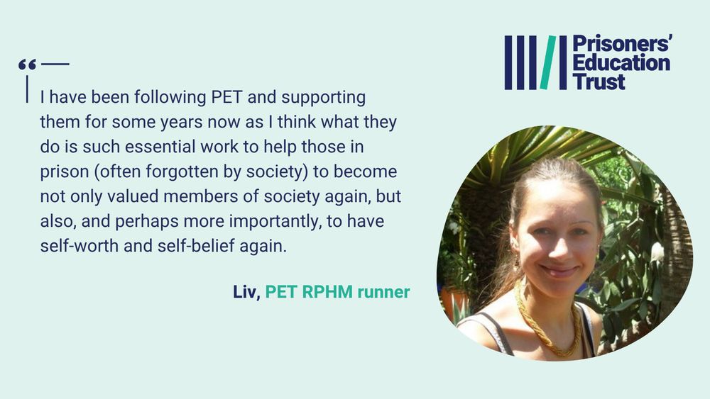 Quote from Liv that reads: “I have been following PET and supporting them for some years now as I think what they do is such essential work to help those in prison (often forgotten by society) to become not only valued members of society again, but also, and perhaps more importantly, to have self-worth and self-belief again.”