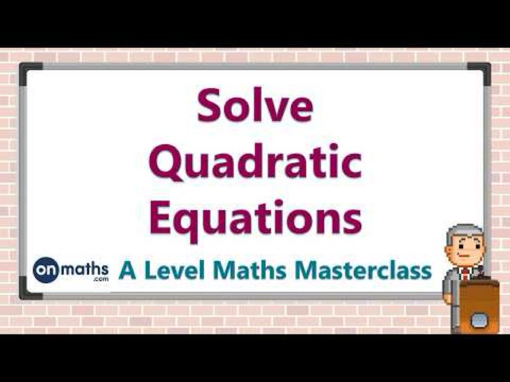Solve Quadratic Equations - A Level Maths Masterclass (P2.1)
