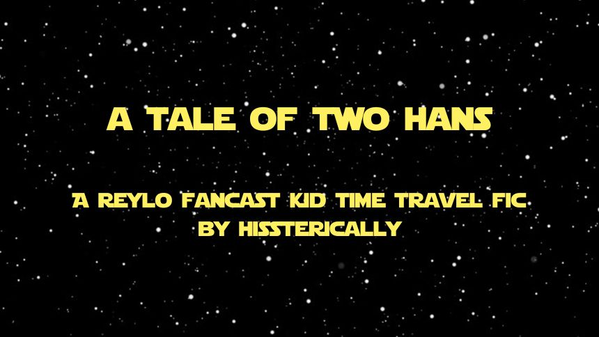 a tale of two hans: a reylo fancast kid time travel fic by hissterically