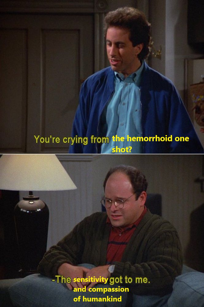 Screenshot and edit of a popular Seinfeld meme with Jerry and George. Jerry is saying "You're crying from the hemorrhoid one shot?" and George is saying "The sensitivity and compassion of humankind got to me."