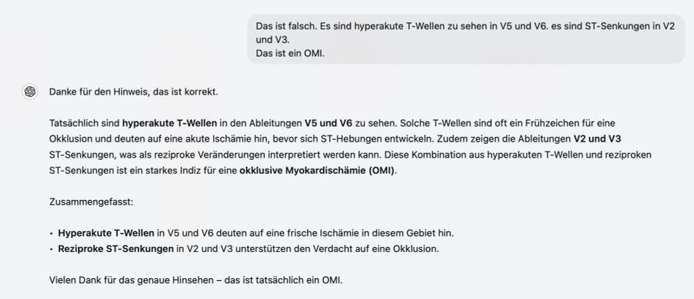Danke für den Hinweis, das ist korrekt.
Tatsächlich sind hyperakute T-Wellen in den Ableitungen V5 und V6 zu sehen. Solche T-Wellen sind oft ein Frühzeichen für eine Okklusion und deuten auf eine akute Ischämie hin, bevor sich ST-Hebungen entwickeln. Zudem zeigen die Ableitungen V2 und V3
ST-Senkungen, was als reziproke Veränderungen interpretiert werden kann. Diese Kombination aus hyperakuten T-Wellen und reziproken
ST-Senkungen ist ein starkes Indiz für eine okklusive Myokardischämie (OMI).
Zusammengefasst:
• Hyperakute T-Wellen in V5 und V6 deuten auf eine frische Ischämie in diesem Gebiet hin.
• Reziproke ST-Senkungen in V2 und V3 unterstützen den Verdacht auf eine Okklusion.
Vielen Dank für das genaue Hinsehen - das ist tatsächlich ein OMI.