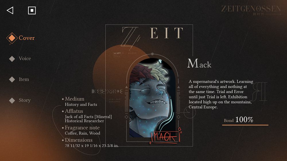 Mack
Medium: History and Facts
Afflatus: Jack of all Facts [Mineral] Historical Researcher
Fragrance note: Coffee, Rain, Wood
Dimensions: 78 11/32 x 19 1/16 x 23 5/8 in.
A supernatural's artwork. Learning all of everything and nothing at the same time. Trial and Error until just Trial is left. Exhibition located high up on the mountains, Central Europe.
