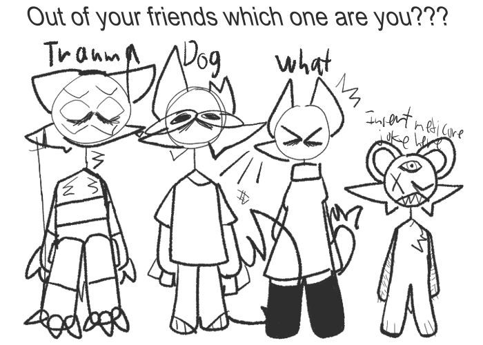 "Out of your friends which one are you???"
Benjamin (labeled Trauma), Zevel (labeled Dog), Rene (labeled what) and The Angel (labeled Insert medicore joke here) standing next to eachother