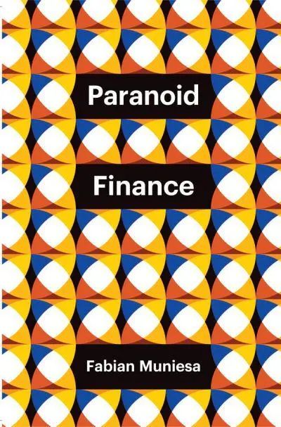 Fabian Muniesa, 2024, Paranoid Finance, Polity Press.