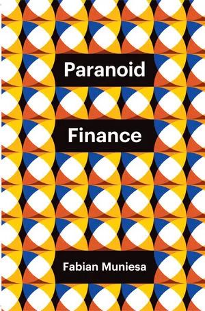 Fabian Muniesa (2024), Paranoid Finance, Polity (Theory Redux)