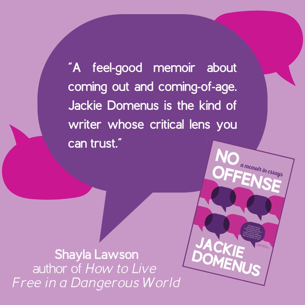 “A feel-good memoir about coming out and coming-of-age. Jackie Domenus is the kind of writer whose critical lens you can trust.” - Shayla Lawson, author of How to Live Free in a Dangerous World