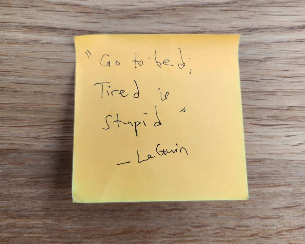 Go to bed, tired is stupid - LeGuin