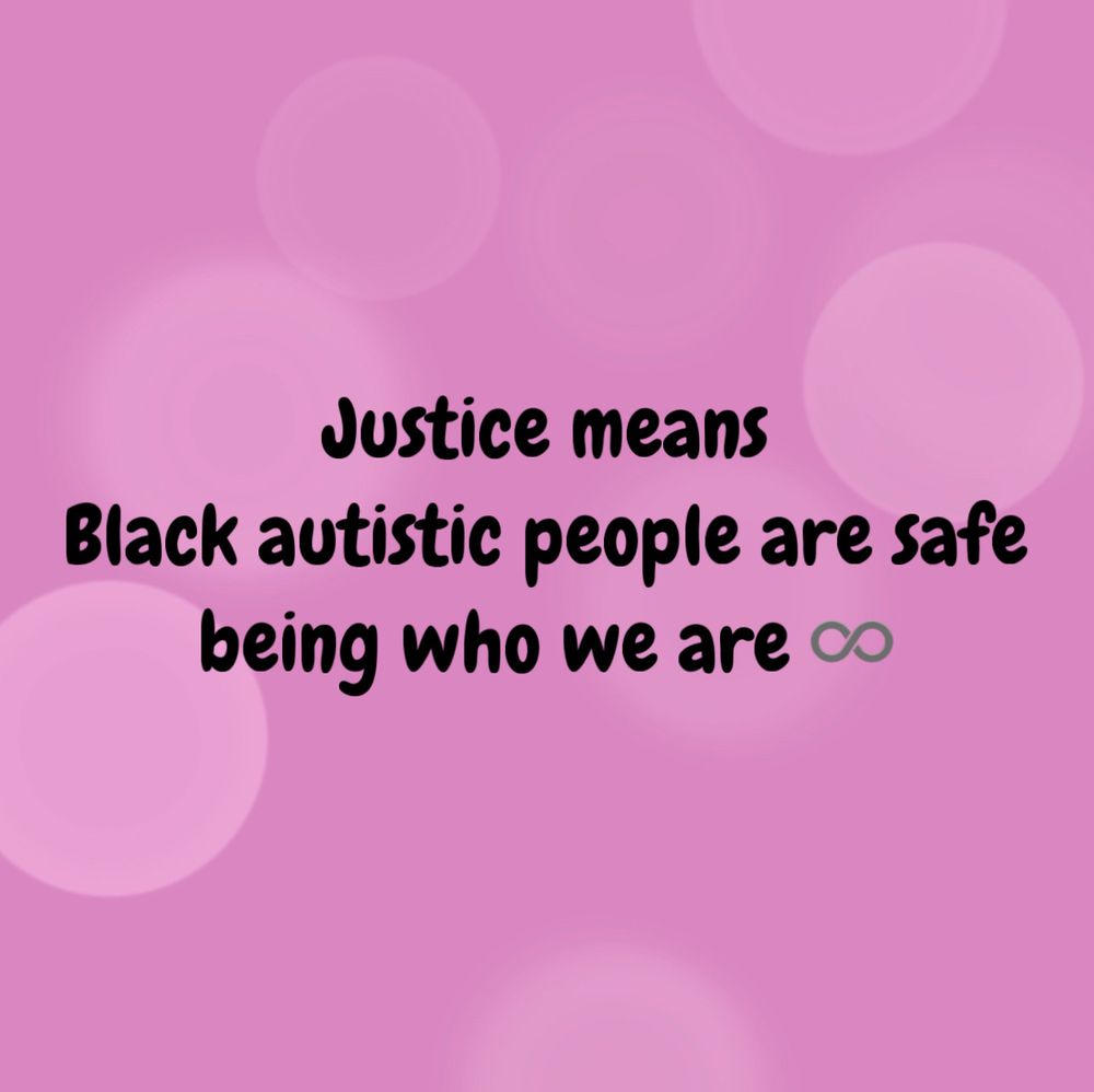 Pink background with black text : Justice means Black autistic people are safe being who we are ♾️