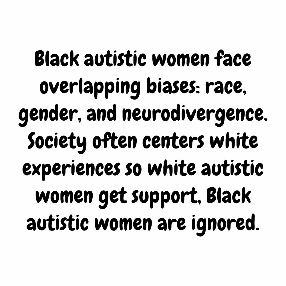 Black autistic women face overlapping biases: race, gender, and neurodivergence.
Society often centers white experiences so white autistic women get support, Black autistic women are ignored.