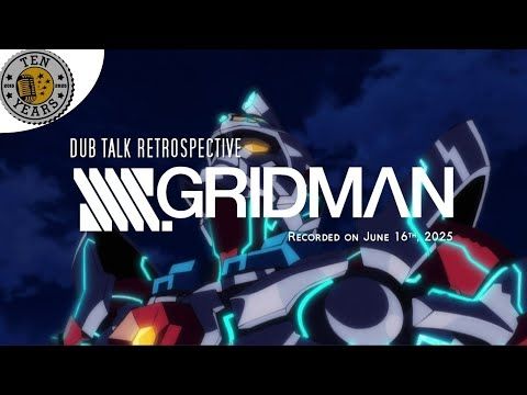 Dub Talk Retrospective 006: SSSS.GRIDMAN