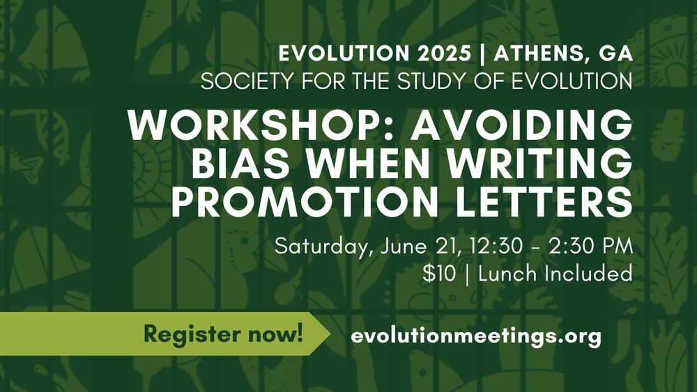 Text: Evolution 2025, Athens, GA, Society for the Study of Evolution. Workshop: Avoiding Bias When Writing Promotion Letters. Saturday, June 21, 12:30 - 2:30 pm, $10, Lunch included. Register now! evolutionmeetings.org.