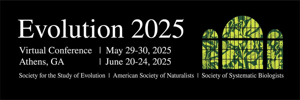 The Evolution 2025 banner. Text: Virtual conference - May 29-30, 2025. Athens GA - June 20-24, 2025. Society for the Study of Evolution. American Society of Naturalists. Society of Systematic Biologists.