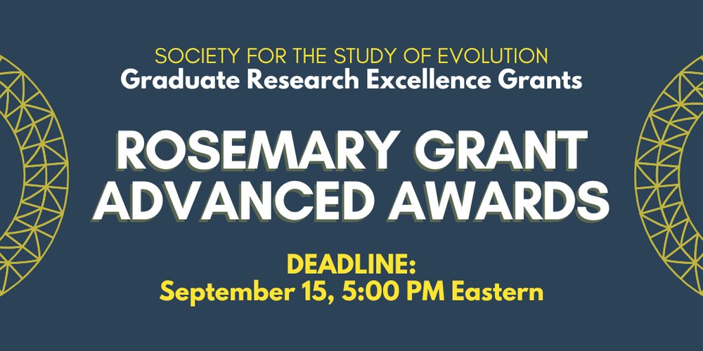 Text: Society for the Study of Evolution Graduate Research Excellence Grants. Rosemary Grant Advanced Awards, Deadline: September 15, 5:00 PM Eastern.