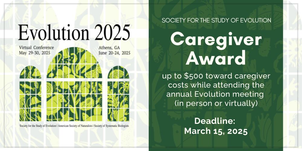 Evolution 2025 logo. Text: Society for the Study of Evolution Caregiver Award - up to $500 toward caregiver costs while attending the annual Evolution meeting (in person or virtually) - Deadline: March 15, 2025.