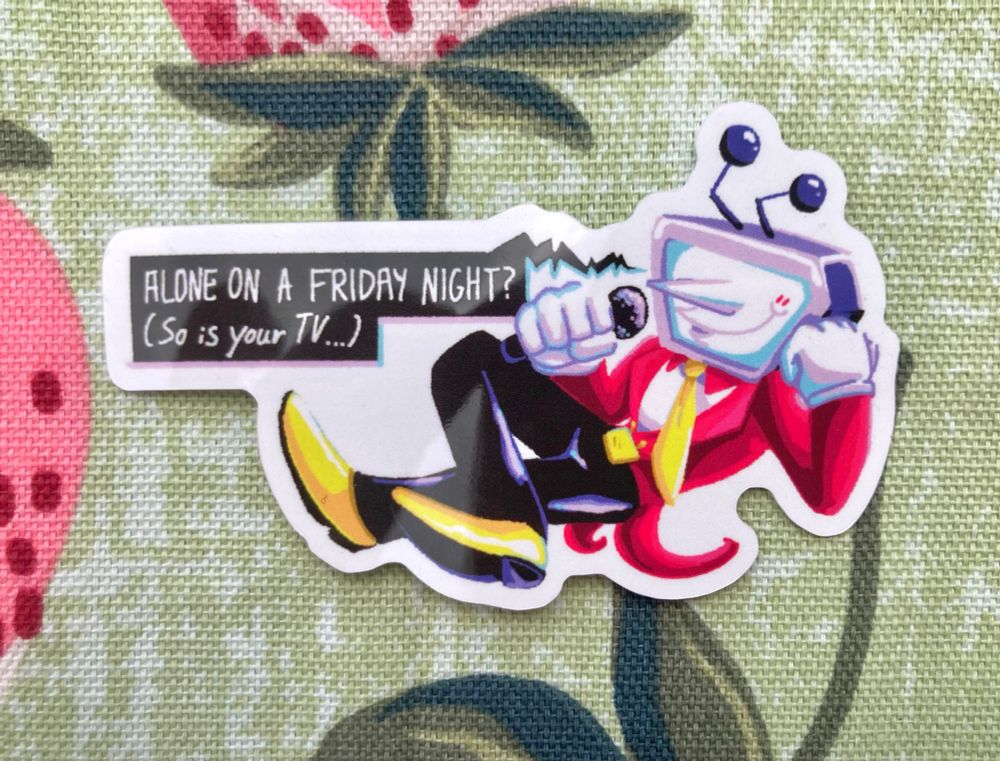 Photo of a sticker of Tenna Deltarune reclined and saying "ALONE ON A FRIDAY NIGHT? (So is your TV...)"