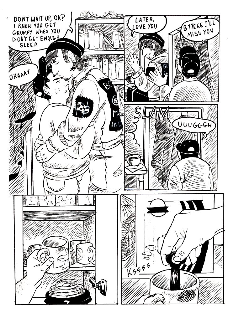 DAVEY: Don't wait up, ok? I know you get grumpy when you don't get enough sleep.
DAVEY kisses Deaghlan on the forhead
DEAGHLAN: Okaaaaay
DAVEY: Later, love you
DEAGHLAN: Byyyeeee I'll miss you
The door slams
DEAGHLAN: Uuuuughhhh
Deaghlan grabs a mug from the cupboard. He pours it full of red wine from a box.