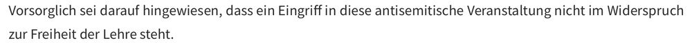 Vorsorglich sei darauf hingewiesen, dass ein Eingriff in diese antisemitische Veranstaltung nicht im Widerspruch zur Freiheit der Lehre steht.
