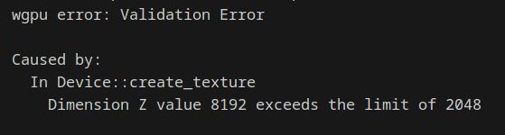 wgpu error: Validation Error

Caused by:
  In Device::create_texture
    Dimension Z value 8192 exceeds the limit of 2048