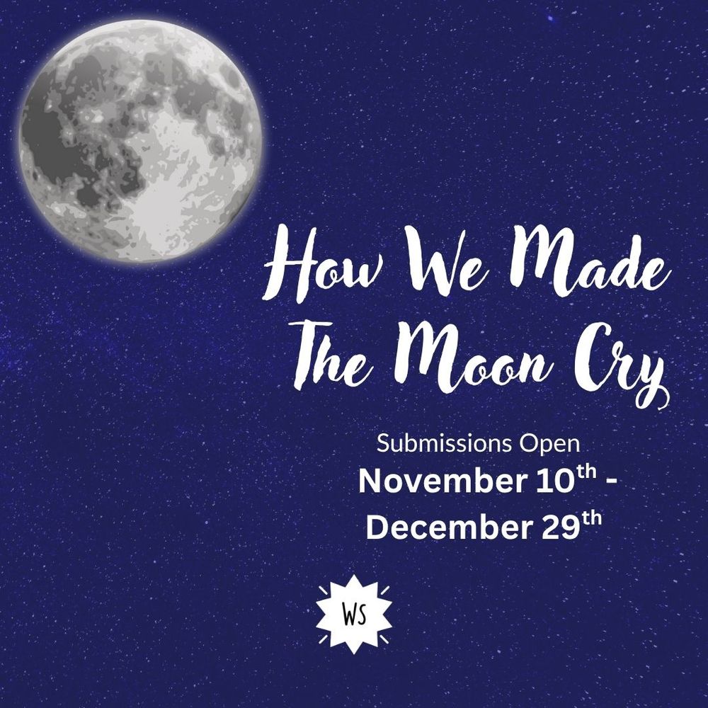 How We Made the Moon Cry Submissions are open from Nov 10th to Dec 29th!