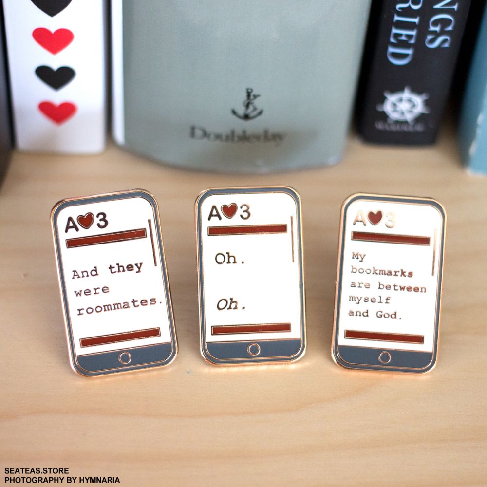AO3 inspired fanfic enamel pins.

"And they were roommates"
"Oh. *Oh*."
"My bookmarks are between myself and God."