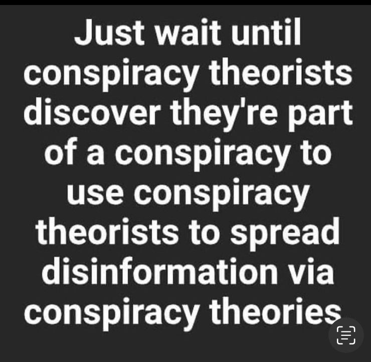 A picture of text that reads “Just wait until conspiracy theorists find out that they’re part of a conspiracy to use conspiracy theorists to spread disinformation via conspiracy theories.”