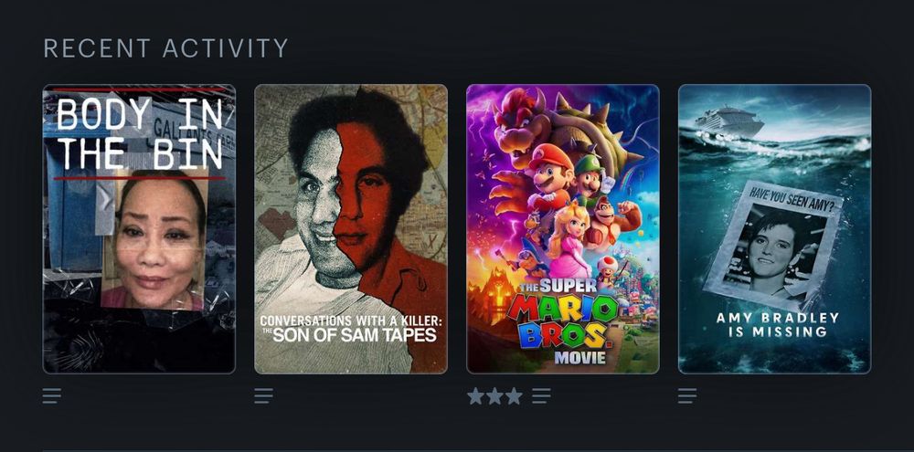 A screenshot of the recent activity tab from my Letterboxd account, it shows publicity images of the last four things I’ve watched. They are; Body In The Bin: The Murder Of Louise Kam, Conversations With A Killer: The Son Of Sam Tapes, The Super Mario Bros. Movie, and Amy Bradley Is Missing.