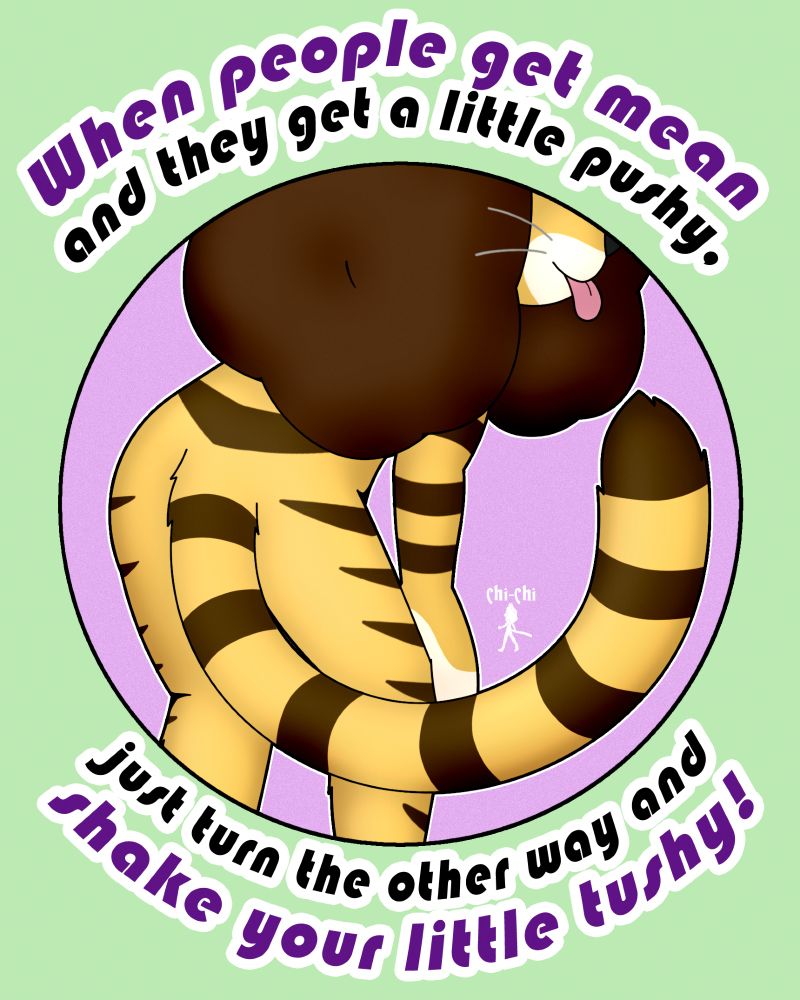 When people get mean and they get a little pushy,
just turn the other way and shake your little tushy!