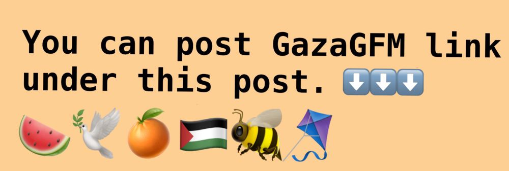 You can post GazaGFM link under this post. watermelon, peace dove, jaffa, Pal flag, honey bee, kite emojis