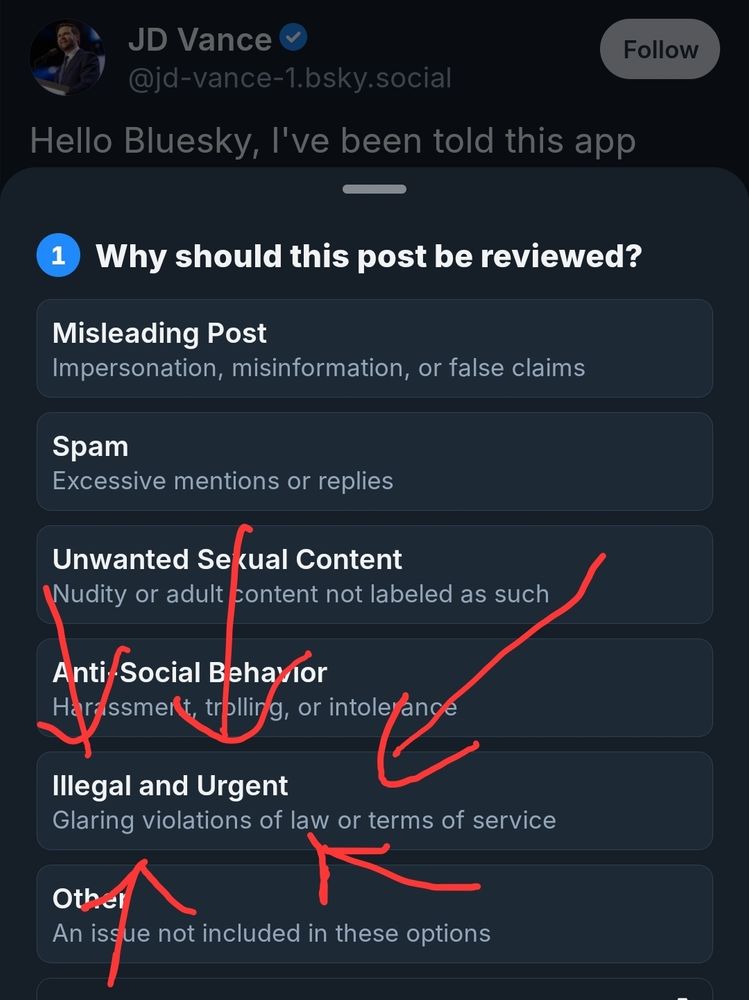 The bluesky report tab, with bright red arrows pointing at the illegal and urgent option.

This is in response to JD Vance's first post on Bluesky, as a joke.  A jest.