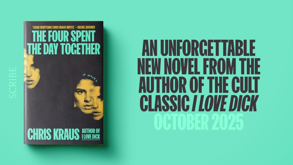 Image of the book The Four Spent The Day Together by Chris Kraus on teal background. Text says 'An unforgettable new novel from the author of the cult classic I Love Dick. October 2025'.