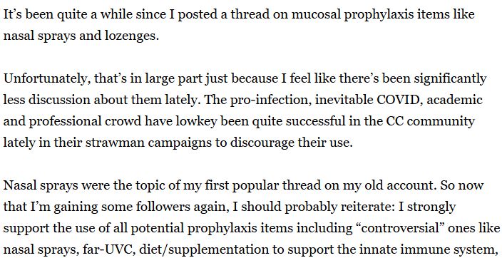 It’s been quite a while since I posted a thread on mucosal prophylaxis items like nasal sprays and lozenges.

Unfortunately, that’s in large part just because I feel like there’s been significantly less discussion about them lately. The pro-infection, inevitable COVID, academic and professional crowd have lowkey been quite successful in the CC community lately in their strawman campaigns to discourage their use.

Nasal sprays were the topic of my first popular thread on my old account. So now that I’m gaining some followers again, I should probably reiterate: I strongly support the use of all potential prophylaxis items including “controversial” ones like nasal sprays, far-UVC, diet/supplementation to support the innate immune system, etc. just to name a very select few. We prevent infection by any means necessary and we support citizen science around here. So if anyone happens to disagree then it’s probably best to go ahead and unfollow.

For nasal sprays in particular, the science base and mechanism of action is strong

See link below for full text:
https://threadreaderapp.com/thread/1954498114259226927.html