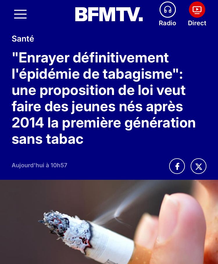 Info BFM « Santé
"Enrayer définitivement l'épidémie de tabagisme": une proposition de loi veut faire des jeunes nés après
2014 la première génération sans tabac. »

Illustration : une cigarette qui se consume. 

https://www.bfmtv.com/sante/enrayer-definitivement-l-epidemie-de-tabagisme-une-proposition-de-loi-veut-faire-des-jeunes-nes-apres-2014-la-premiere-generation-sans-tabac_AD-202511040419.html 