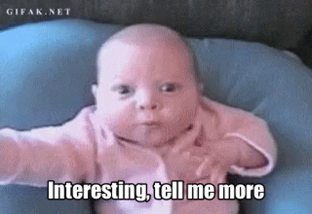 a baby is saying " interesting tell me more " while looking at the camera