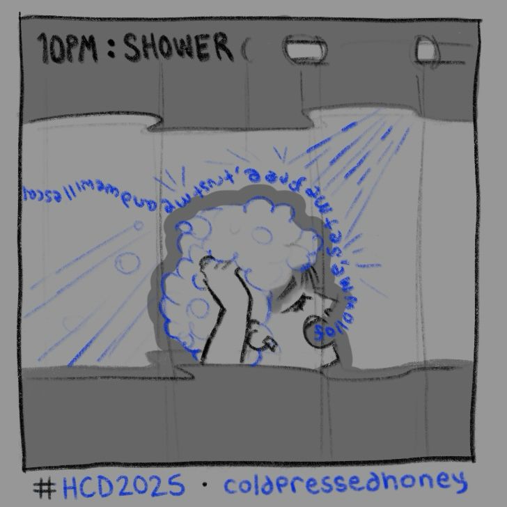 “10PM: SHOWER” a headshot of me from beyond my shower curtain, sudsing up my hair as i sing the lyrics to “city escape”