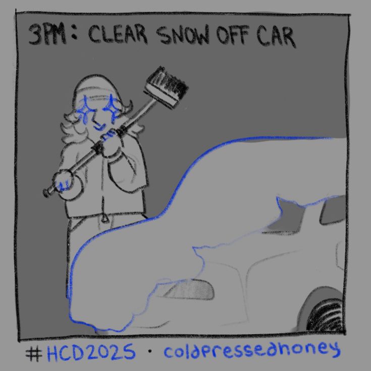 “3PM: CLEAR SNOW OFF CAR” me standing ankle up with stars in my eyes and a snow clearing broom gripped tightly in both hands. my car, a small white toyota camry, is partially covered in a thick layer of snow