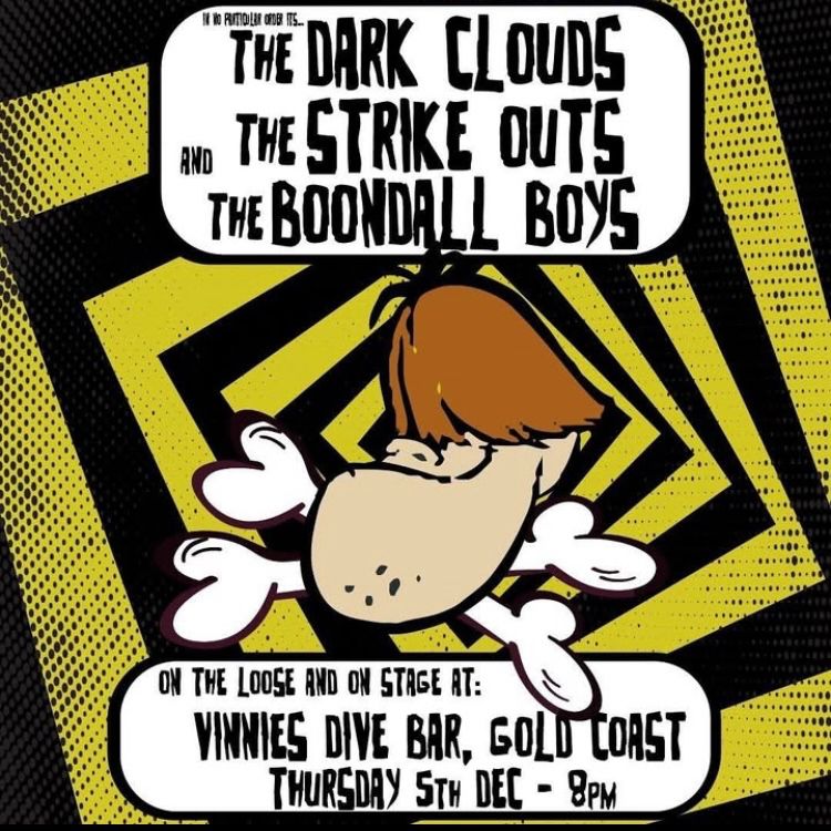 Gig poster
The Dark Clouds
The Strike Outs
The Boondall Boys
@Vinnies
GoldCoast
Dec 5 2024 8pm
