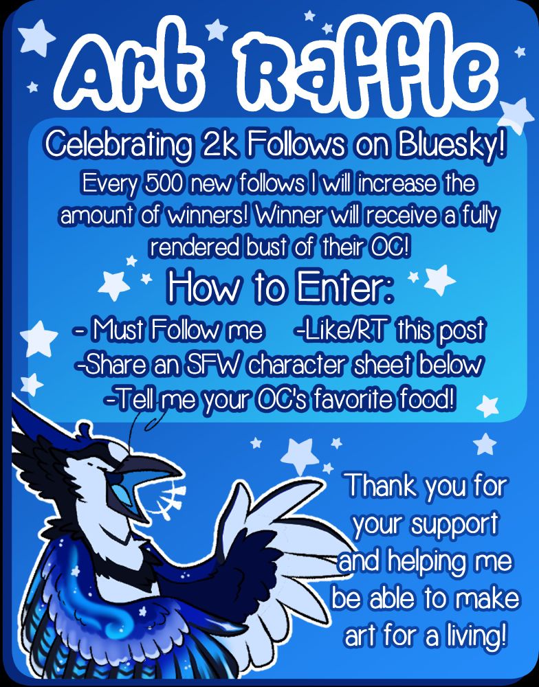 Art Raffle
Celebrating 2k Follows on Bluesky!
Every 500 new follows I will increase the amount of winners! Winner will receive a fully rendered bust of their OC!
How to Enter:
- Must Follow me
- Like/RT this post
- Share an SFW character sheet below
- Tell me your OC's fav food!

Thank you for your support and helping me be able to make art for a living!

For an extra submission please follow my Furaffinity at Aenverthil! 