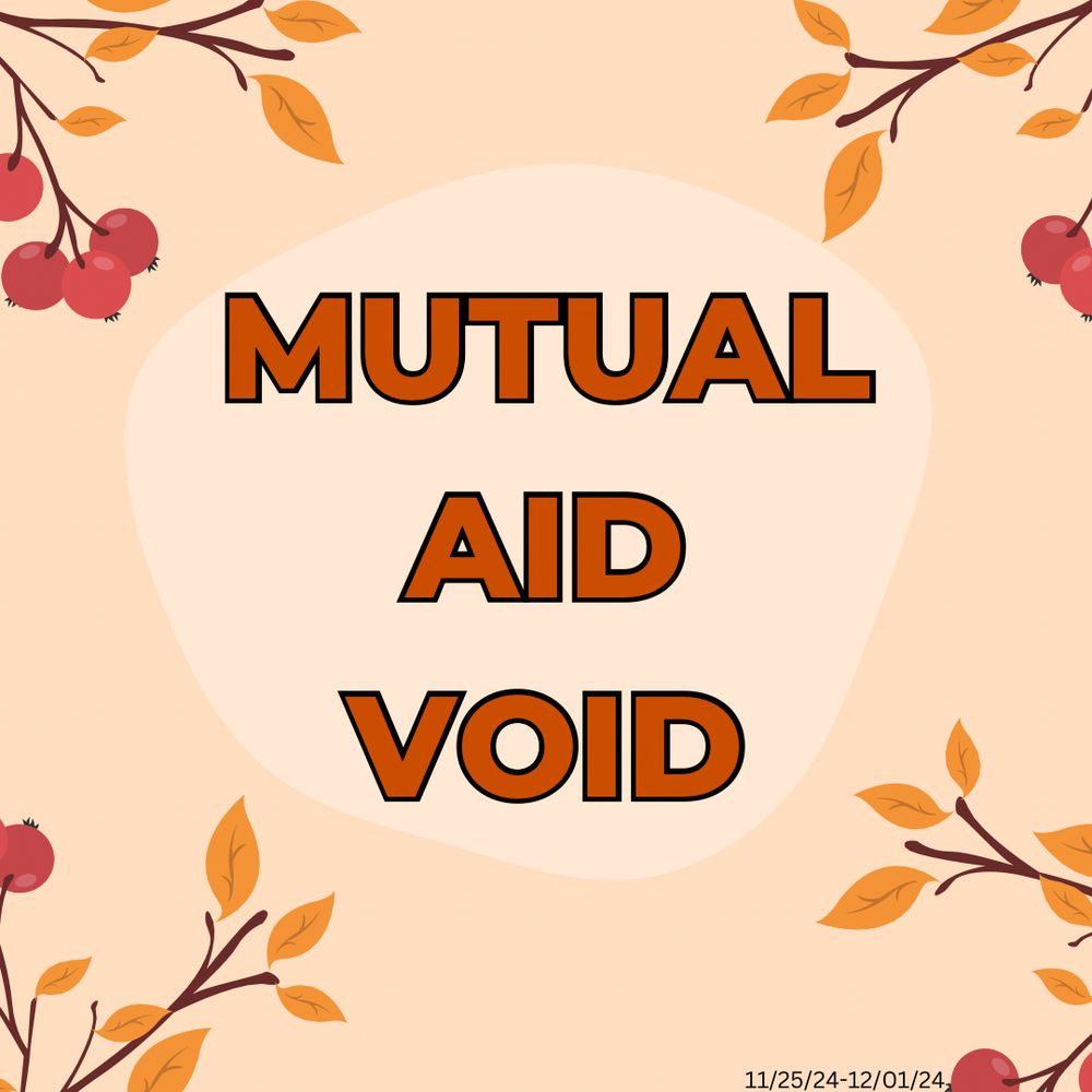 Mutual aid void for the week of 11/25/24-12-01/24.

Text is a deep burnt orange with a black outline on a cream/ cream peach colored background 
There are little pomegranates and leaves on stems decorating the border of the graphic. 