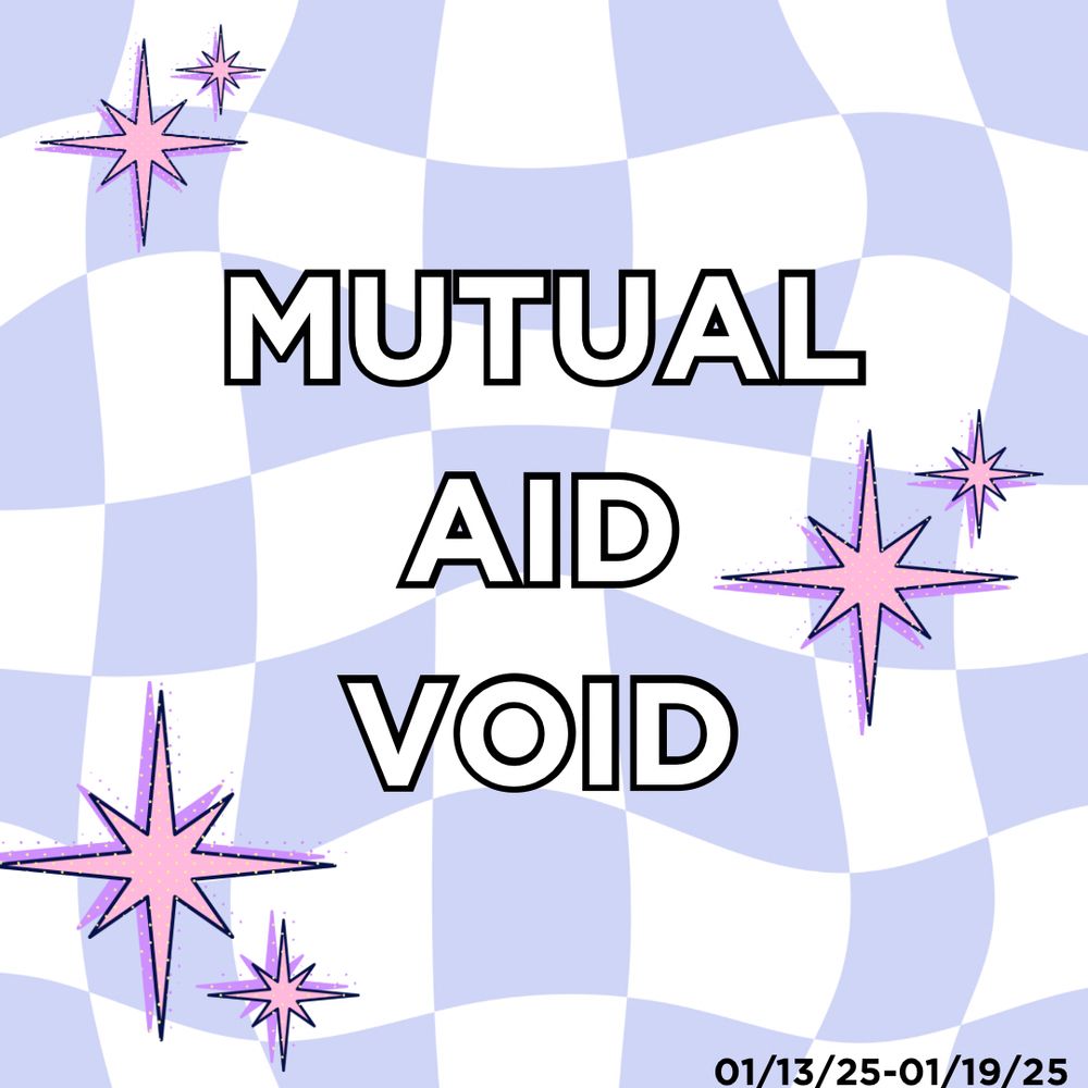 MUTUAL AID VOID on a lavender and white checkerboard background with star burst graphics on the bottom left, and top right and left, with the date “01/13/25-01/19/25” to indicate the week this runs for