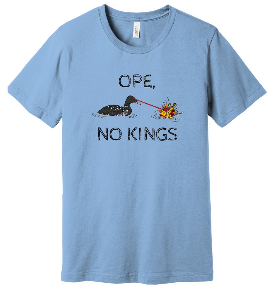 Baby blue t-shirt that says "Ope, no kings" and depicts the mythical laser loon blasting a crown with its laser eyes.