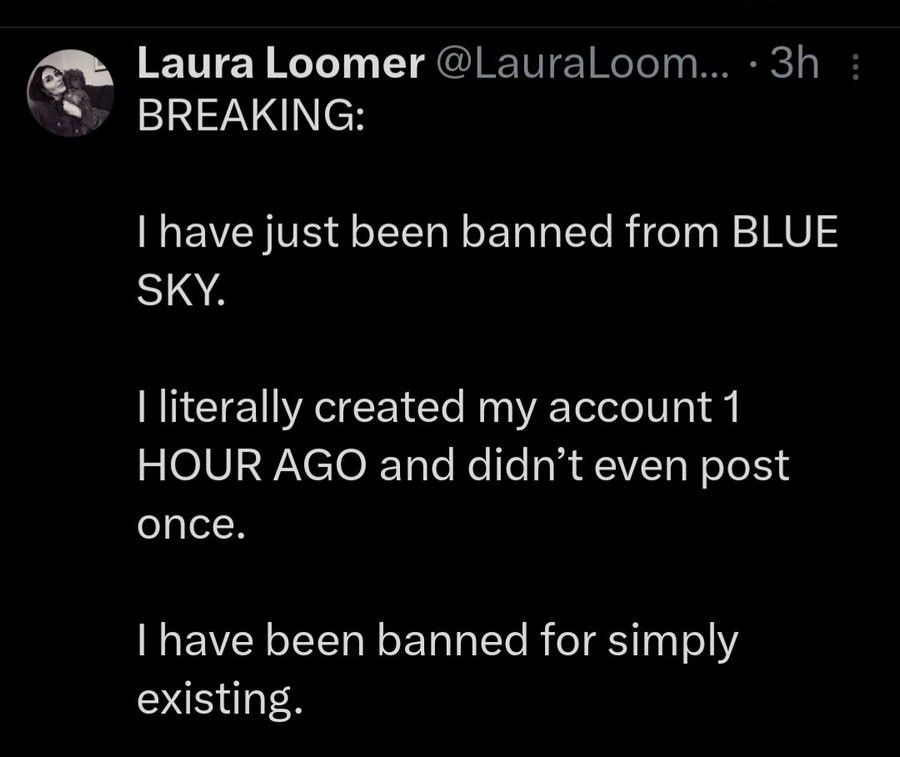 Laura loomer recounting how she has been banned from blue sky within an hour of creating her account. Ha!