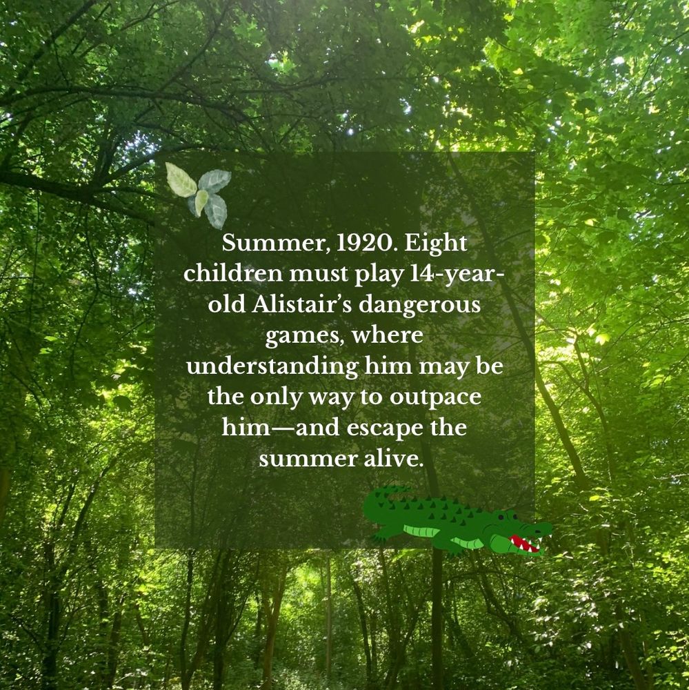 Green forest background. Darker square in the foreground with white writing: Summer, 1920. Eight children must play 14-year-old Alistair’s dangerous games, where understanding him may be the only way to outpace him—and escape the summer alive. There is a crocodile drawing in the bottom right and a plant drawing in the top left. 
