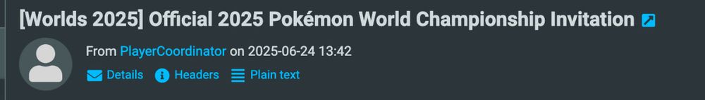 Screenshot of an email

[Worlds 2025] Official 2025 Pokémon World Championship Invitation
Contact photo
From PlayerCoordinator on 2025-06-24 13:42