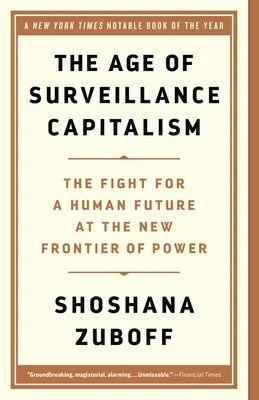 Book Cover: "The Age of Surveillance Capitalism: The fight for a human future at the frontier of power" Shoshana Zuboff
