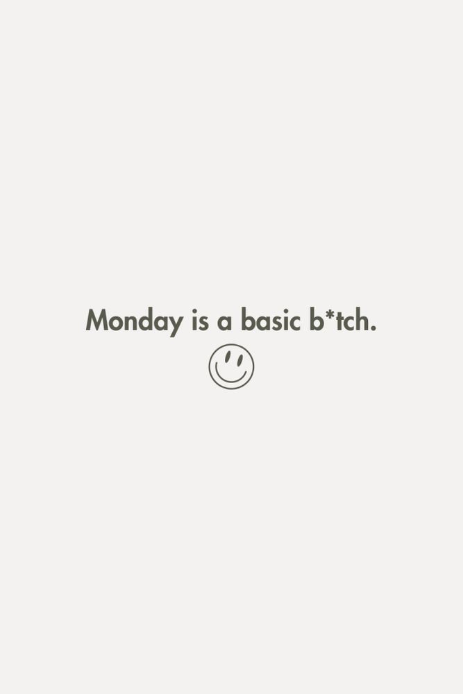 Monday is a basic bitch 