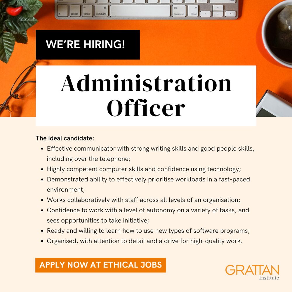 Job ad for an Administration Officer with the text: Our ideal candidate:
- Effective communicator with strong writing skills and good people skills, including over the telephone;
- Highly competent computer skills and confidence using technology;
- Demonstrated ability to effectively prioritise workloads in a fast-paced environment;
- Works collaboratively with staff across all levels of an organisation;
- Confidence to work with a level of autonomy on a variety of tasks, and sees opportunities to take initiative;
- Ready and willing to learn how to use new types of software programs;
Organised, with attention to detail and a drive for high-quality work.