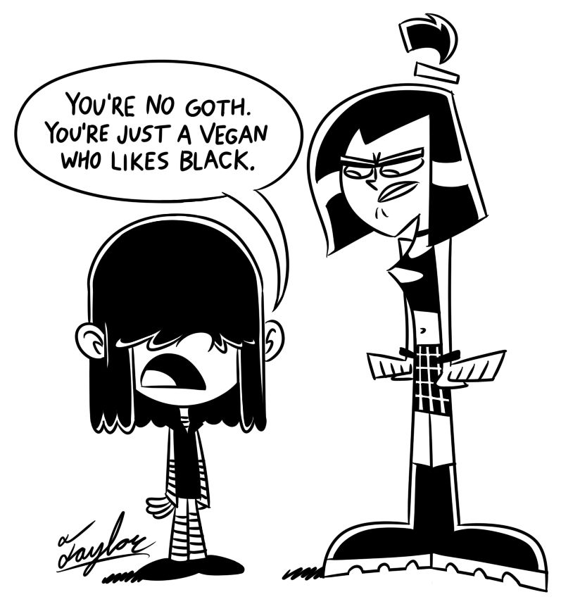 Lucy Loud telling Sam Manson "You're no goth. You're just a vegan who likes black."