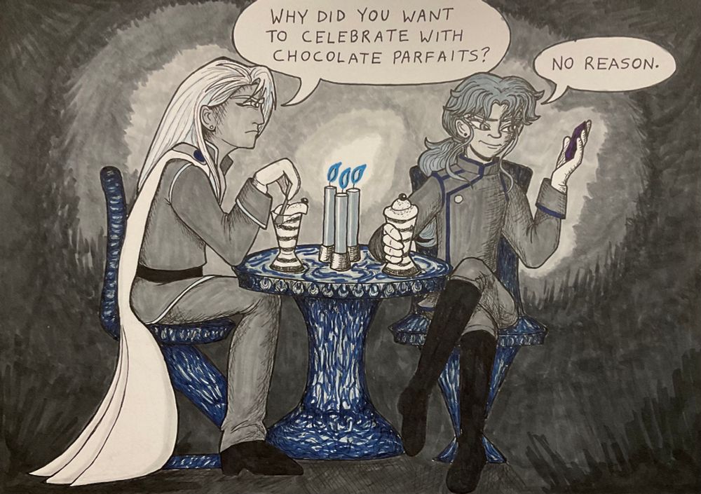 Marker drawing of Kunzite and Zoisite from Sailor Moon sitting at a table eating chocolate parfaits by candlelight. Greyscale with some blue accents. Kunzite asks “Why did you want to celebrate with chocolate parfaits?” Zoisite looks mischievously at a black crystal in his hand and replies “No reason.”